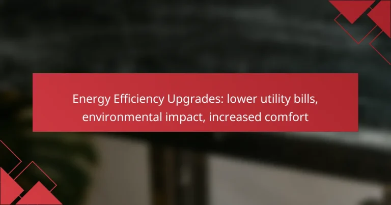 Energy Efficiency Upgrades: lower utility bills, environmental impact, increased comfort