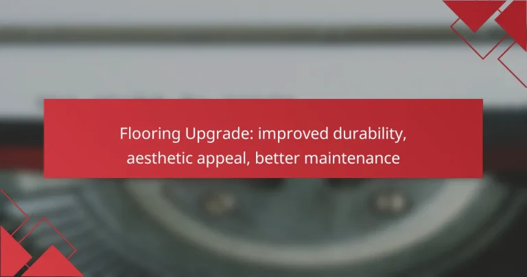 Flooring Upgrade: improved durability, aesthetic appeal, better maintenance
