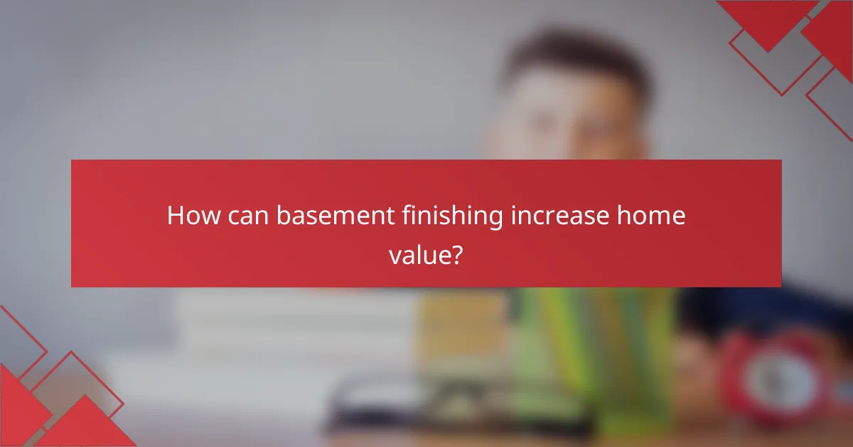 How can basement finishing increase home value?