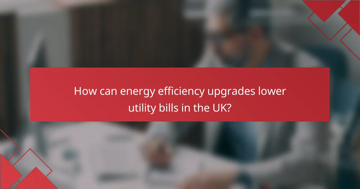 How can energy efficiency upgrades lower utility bills in the UK?