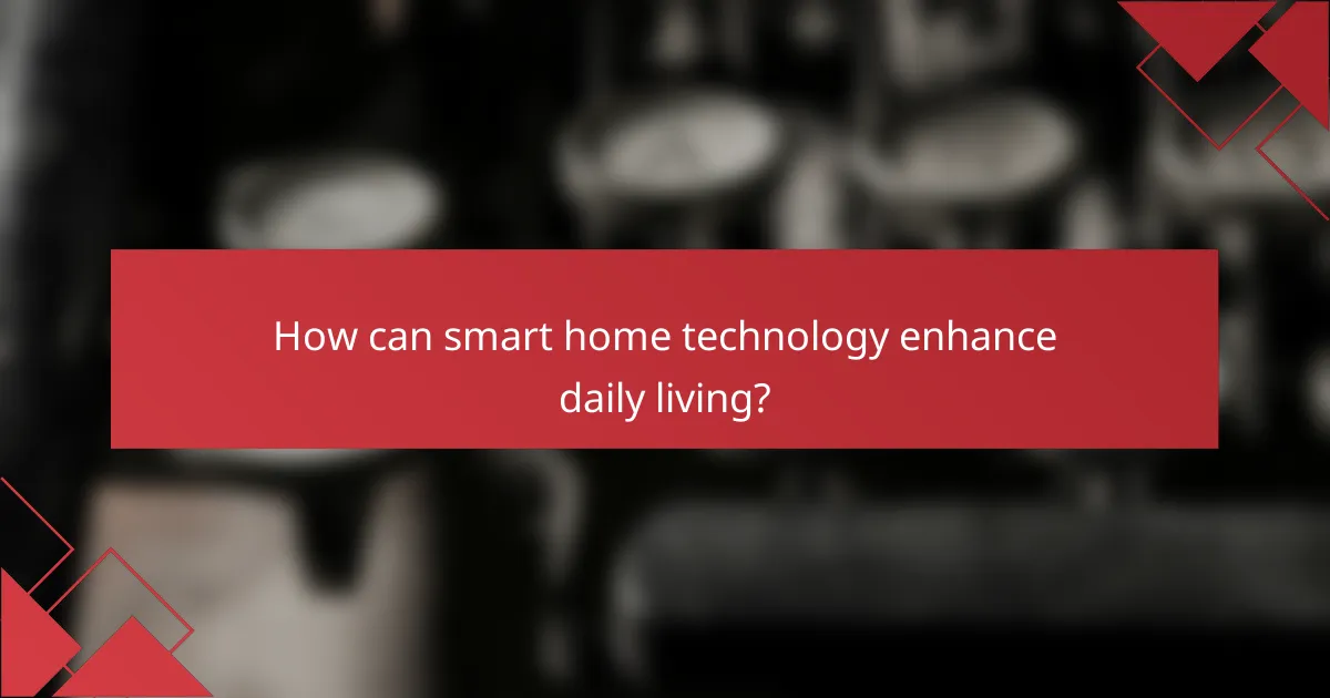 How can smart home technology enhance daily living?