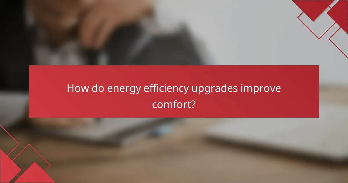How do energy efficiency upgrades improve comfort?
