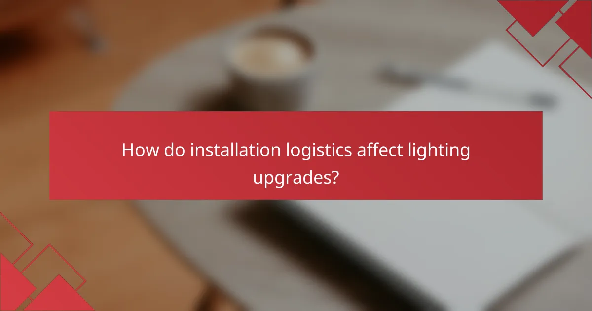 How do installation logistics affect lighting upgrades?