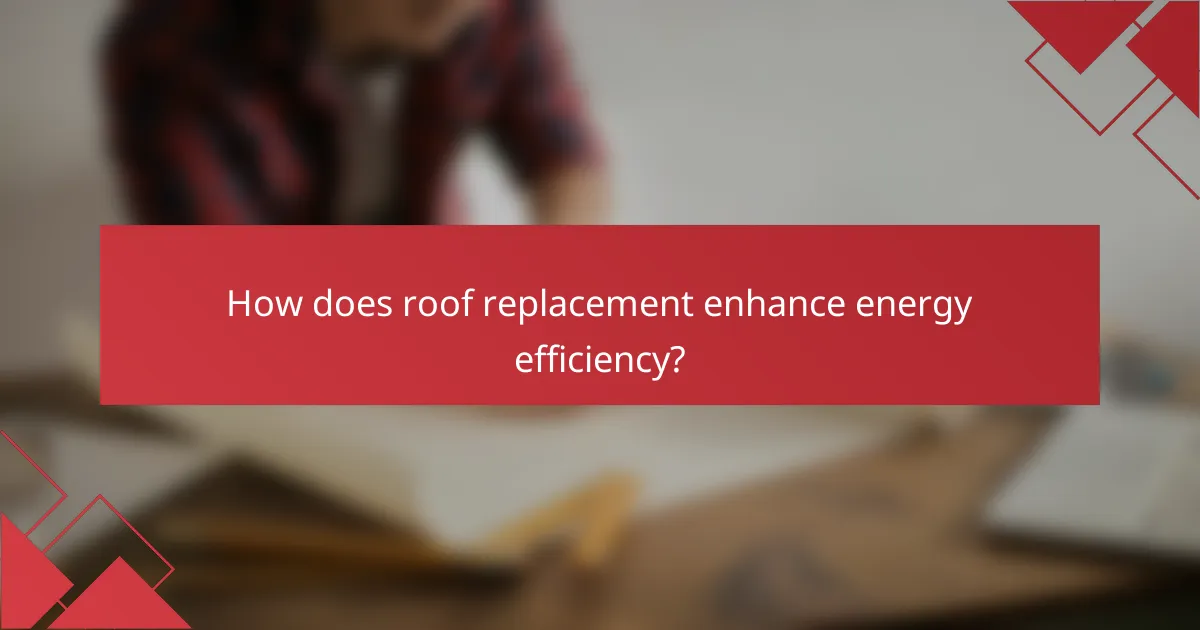 How does roof replacement enhance energy efficiency?