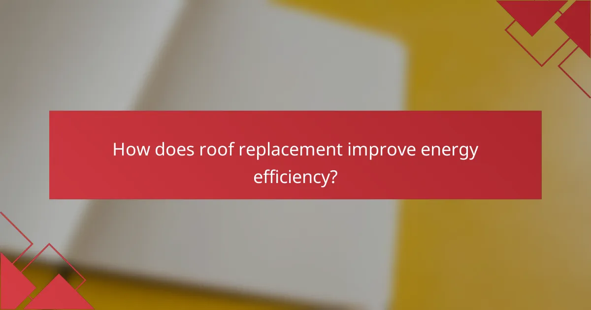 How does roof replacement improve energy efficiency?