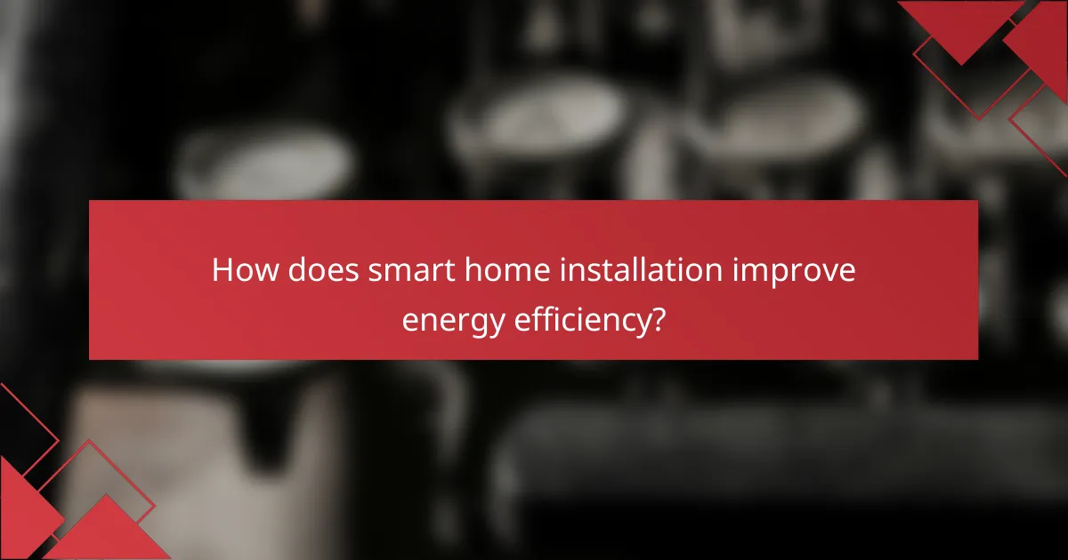 How does smart home installation improve energy efficiency?