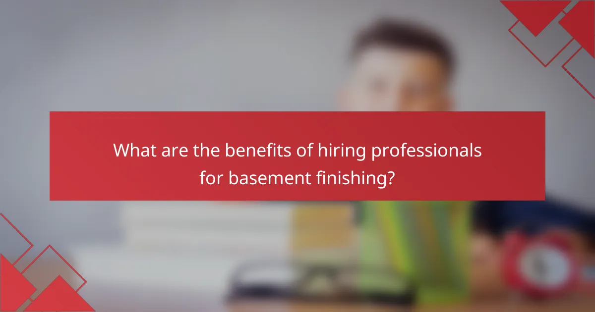 What are the benefits of hiring professionals for basement finishing?
