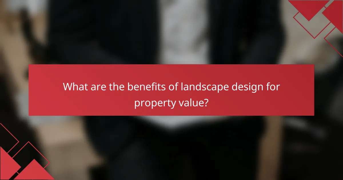 What are the benefits of landscape design for property value?