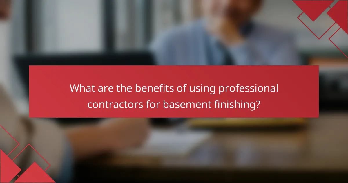 What are the benefits of using professional contractors for basement finishing?