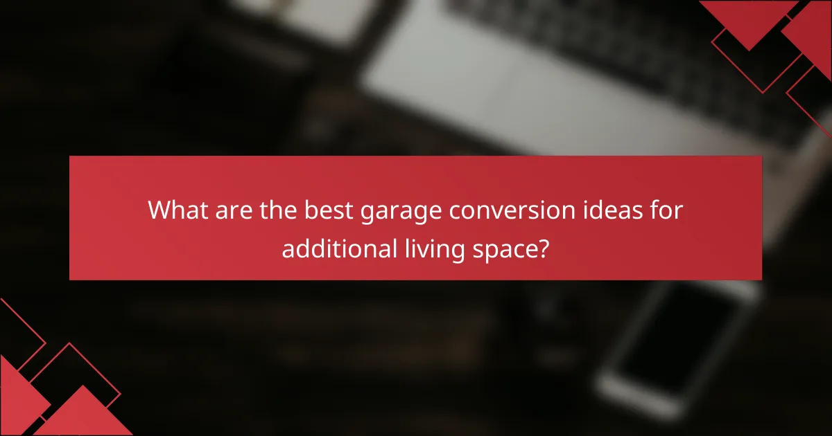 What are the best garage conversion ideas for additional living space?