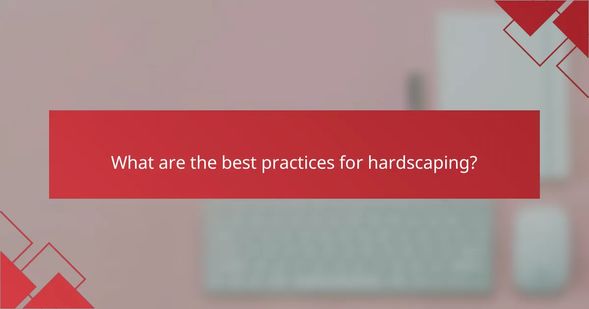 What are the best practices for hardscaping?