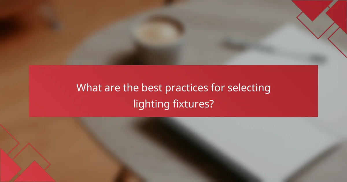 What are the best practices for selecting lighting fixtures?