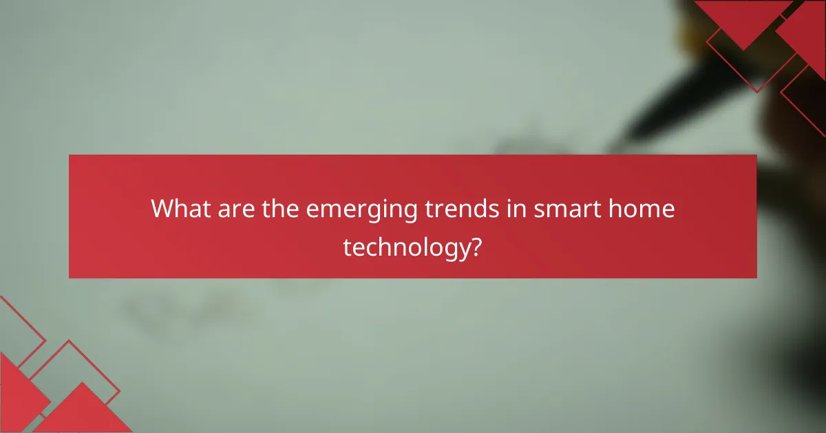 What are the emerging trends in smart home technology?