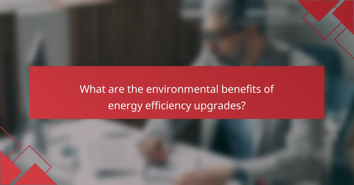 What are the environmental benefits of energy efficiency upgrades?