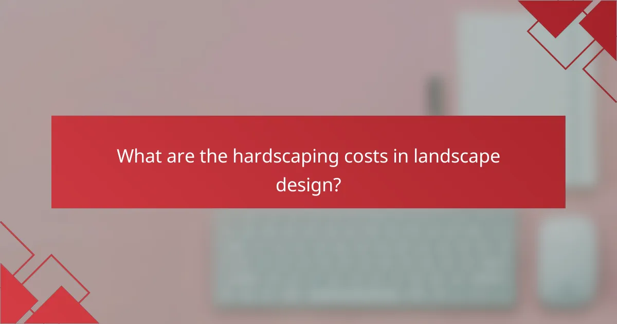 What are the hardscaping costs in landscape design?