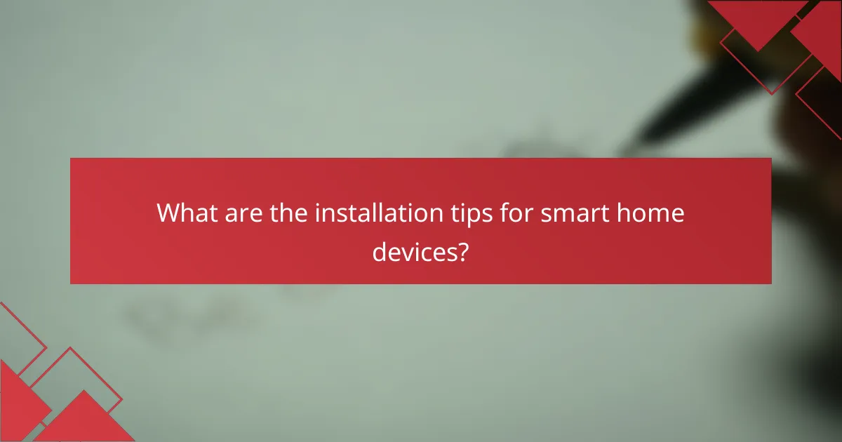 What are the installation tips for smart home devices?