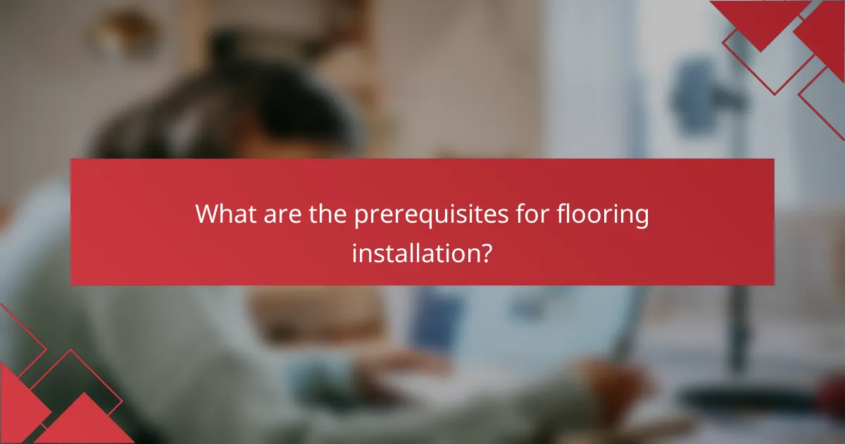 What are the prerequisites for flooring installation?