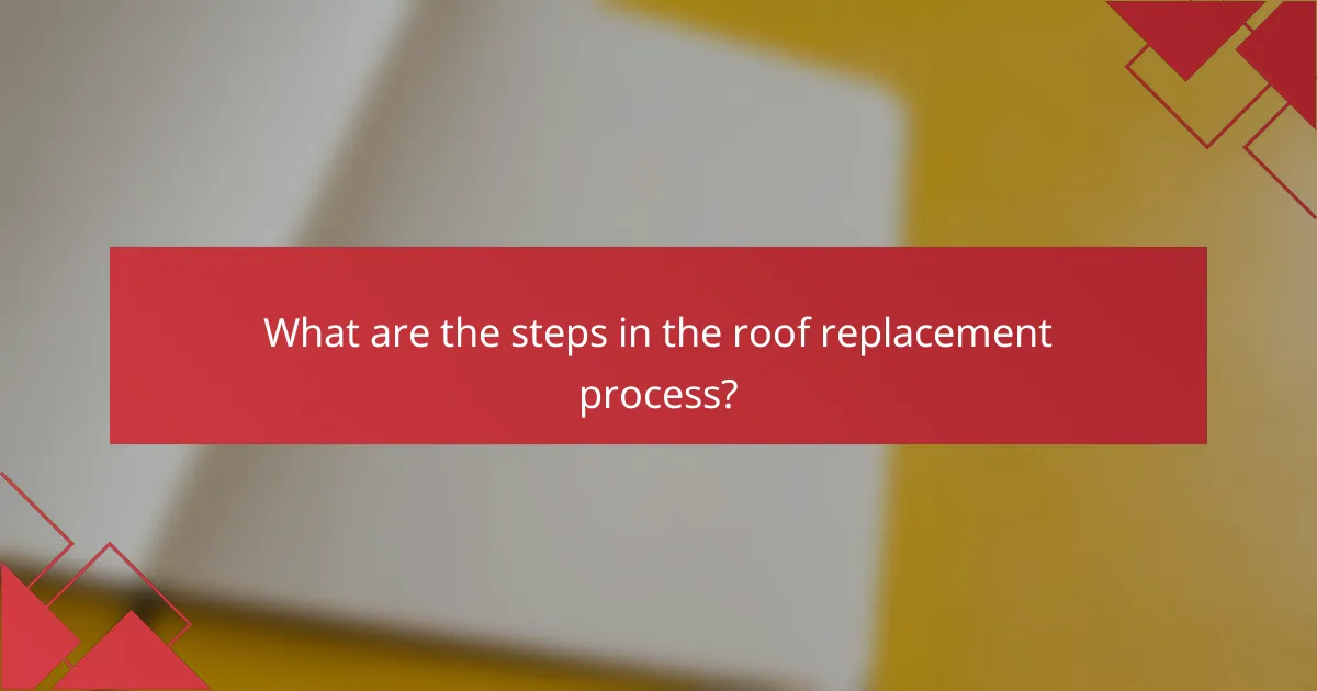 What are the steps in the roof replacement process?