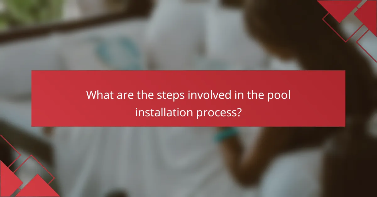 What are the steps involved in the pool installation process?