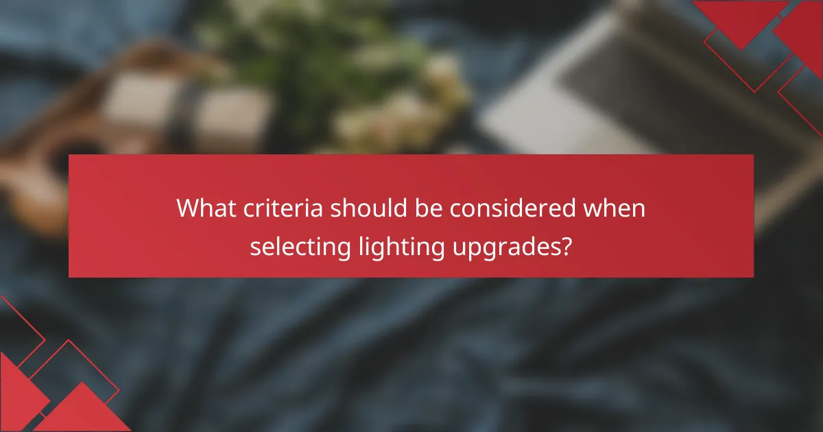 What criteria should be considered when selecting lighting upgrades?
