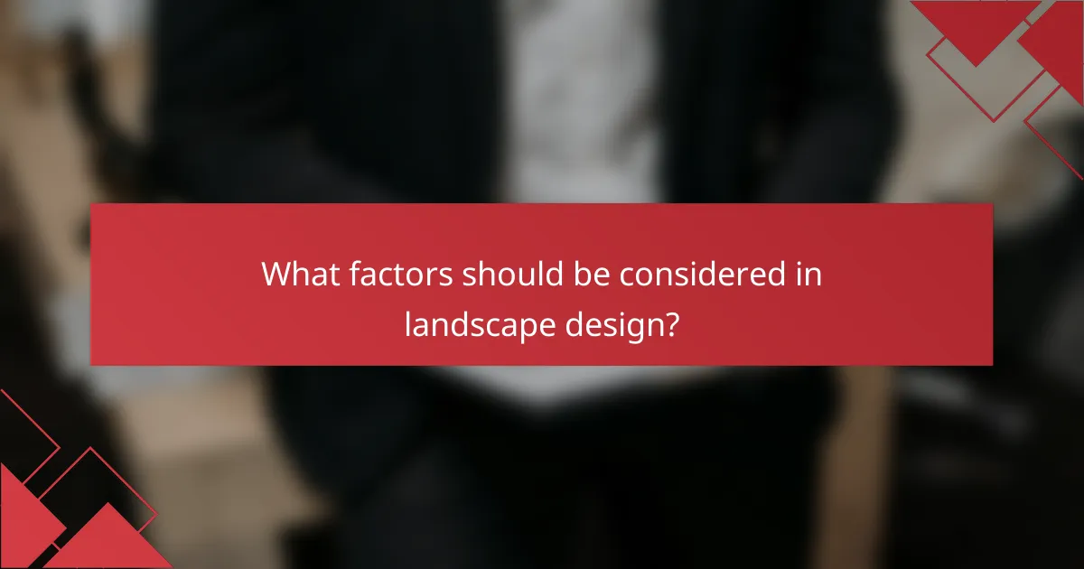What factors should be considered in landscape design?