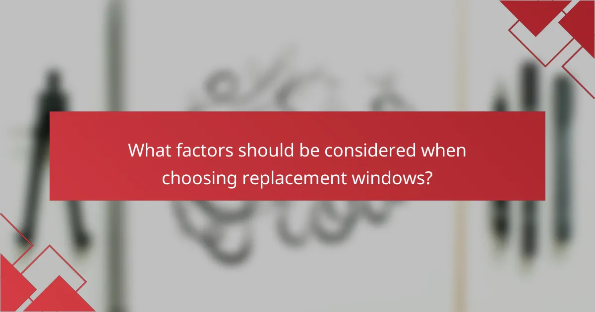 What factors should be considered when choosing replacement windows?