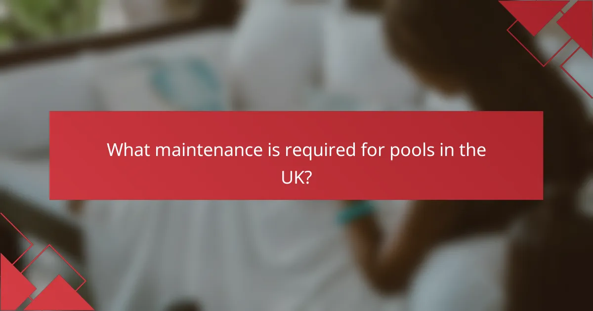 What maintenance is required for pools in the UK?